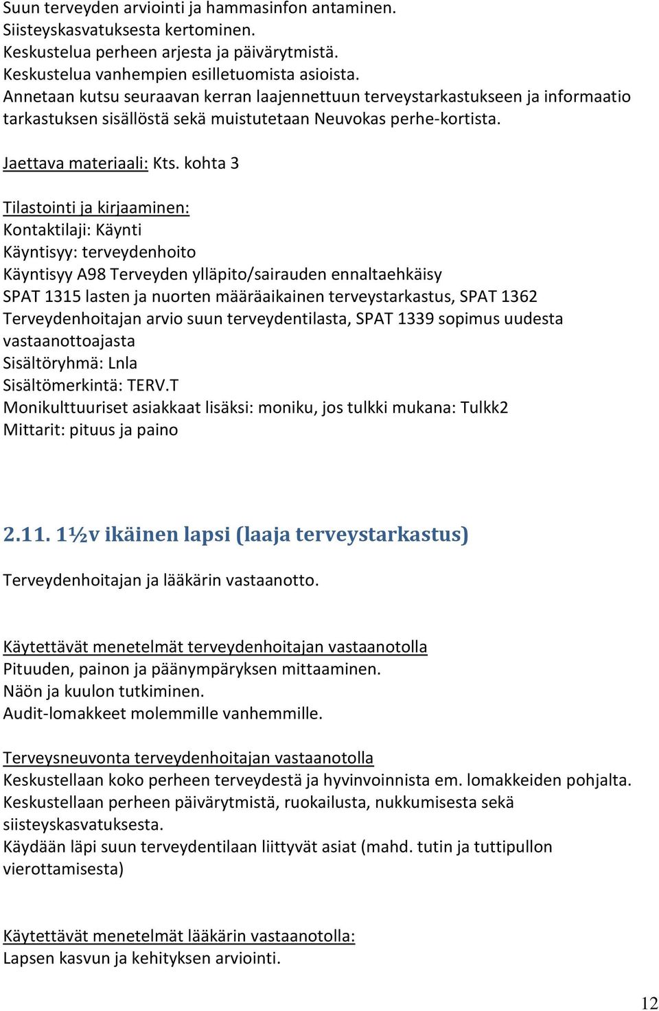 kohta 3 SPAT 1315 lasten ja nuorten määräaikainen terveystarkastus, SPAT 1362 Terveydenhoitajan arvio suun terveydentilasta, SPAT 1339 sopimus uudesta vastaanottoajasta 2.11.