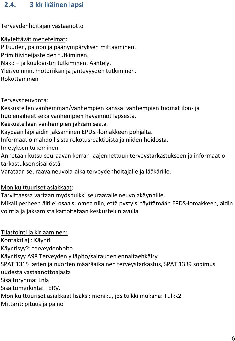 Käydään läpi äidin jaksaminen EPDS -lomakkeen pohjalta. Informaatio mahdollisista rokotusreaktioista ja niiden hoidosta. Imetyksen tukeminen.