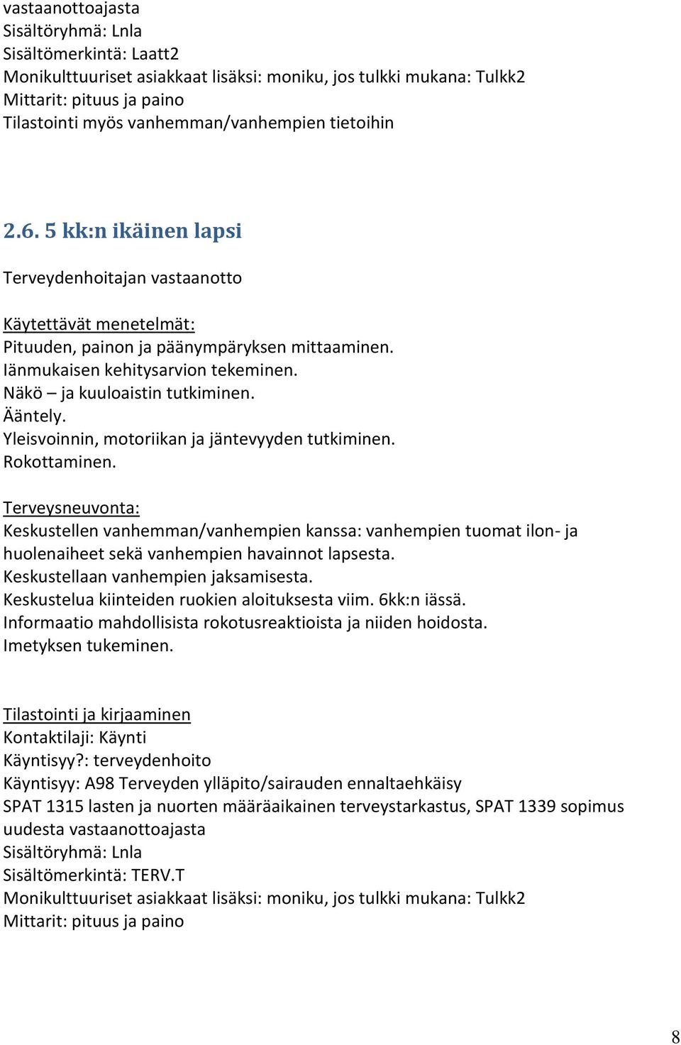 Yleisvoinnin, motoriikan ja jäntevyyden tutkiminen. Rokottaminen.