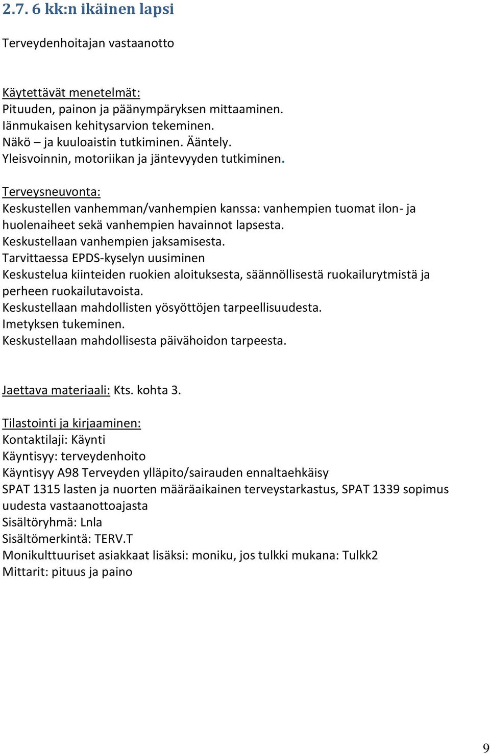 Keskustellen vanhemman/vanhempien kanssa: vanhempien tuomat ilon- ja huolenaiheet sekä vanhempien havainnot lapsesta. Keskustellaan vanhempien jaksamisesta.