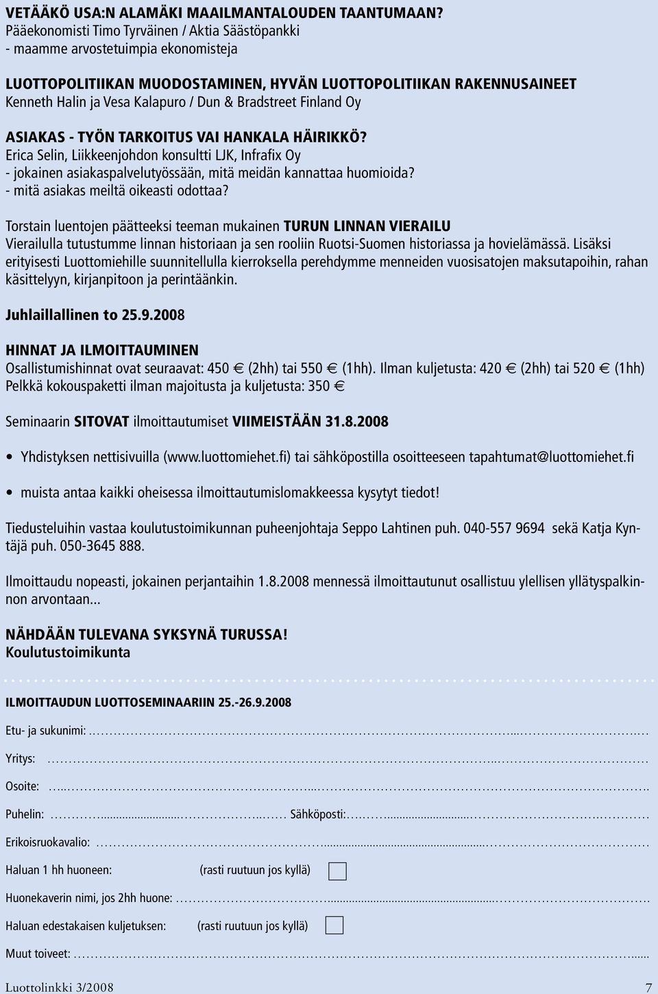 Bradstreet Finland Oy ASIAKAS - TYÖN TARKOITUS VAI HANKALA HÄIRIKKÖ? Erica Selin, Liikkeenjohdon konsultti LJK, Infrafix Oy - jokainen asiakaspalvelutyössään, mitä meidän kannattaa huomioida?