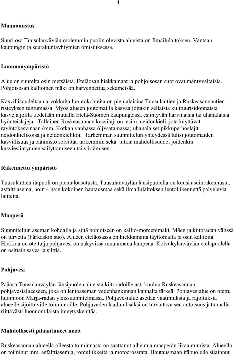 Kasvillisuudeltaan arvokkaita luontokohteita on pienialaisina Tuusulantien ja Ruskeasannantien risteyksen tuntumassa.