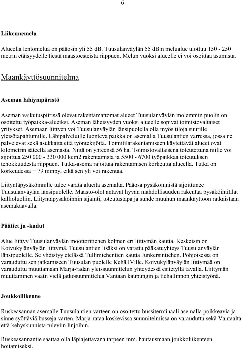 Maankäyttösuunnitelma Aseman lähiympäristö Aseman vaikutuspiirissä olevat rakentamattomat alueet Tuusulanväylän molemmin puolin on osoitettu työpaikka-alueiksi.