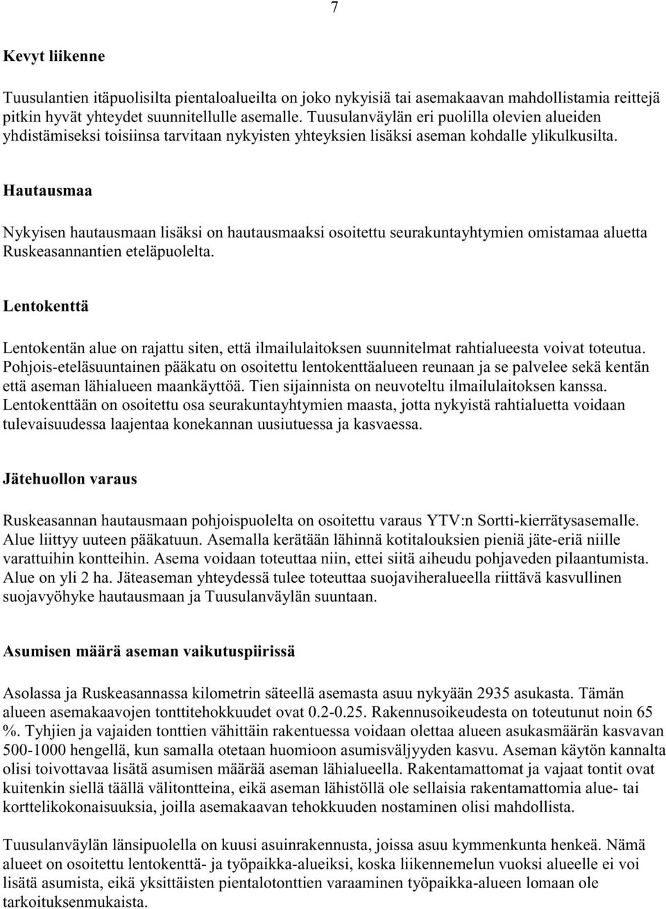 Hautausmaa Nykyisen hautausmaan lisäksi on hautausmaaksi osoitettu seurakuntayhtymien omistamaa aluetta Ruskeasannantien eteläpuolelta.