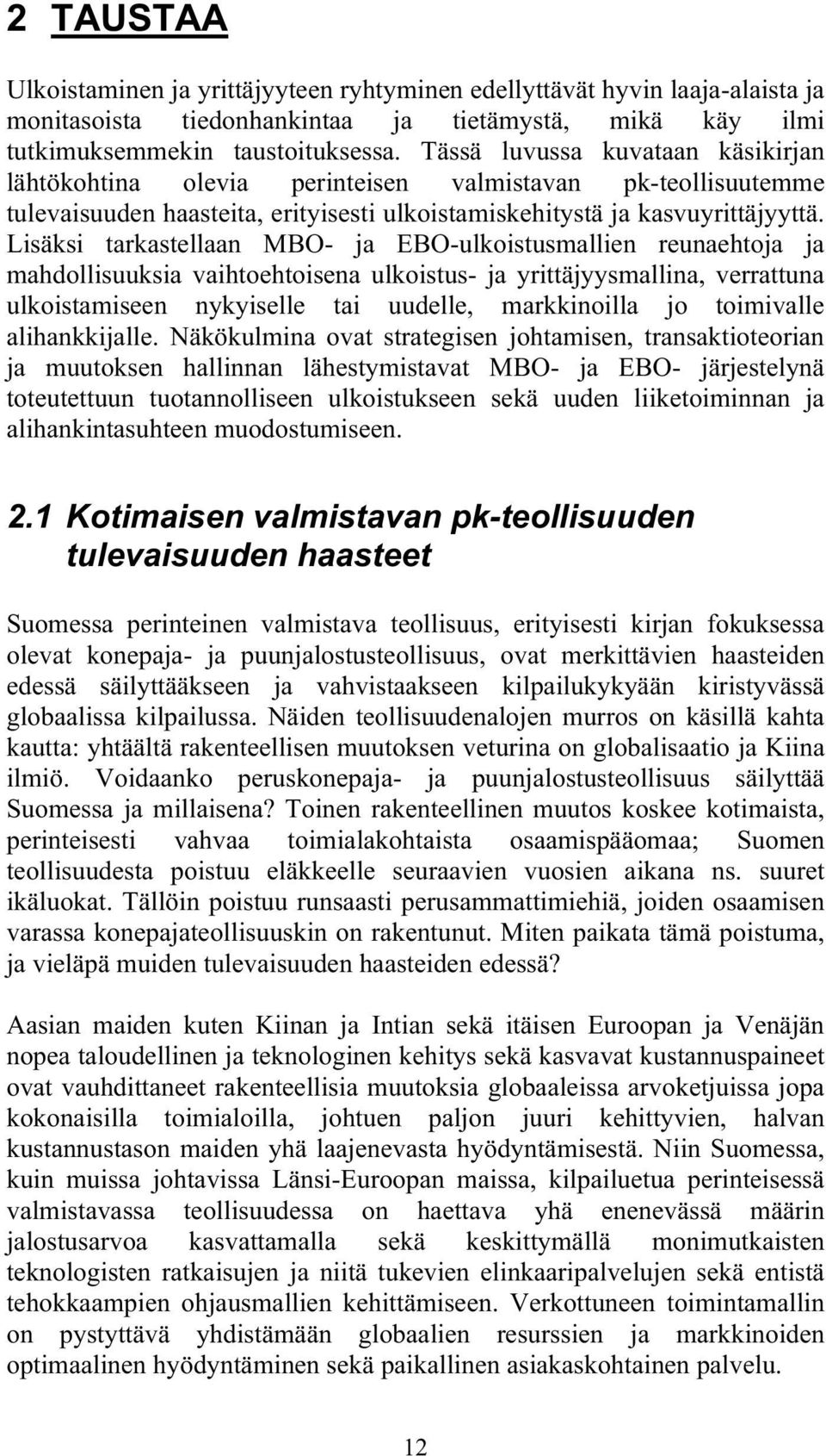 Lisäksi tarkastellaan MBO- ja EBO-ulkoistusmallien reunaehtoja ja mahdollisuuksia vaihtoehtoisena ulkoistus- ja yrittäjyysmallina, verrattuna ulkoistamiseen nykyiselle tai uudelle, markkinoilla jo