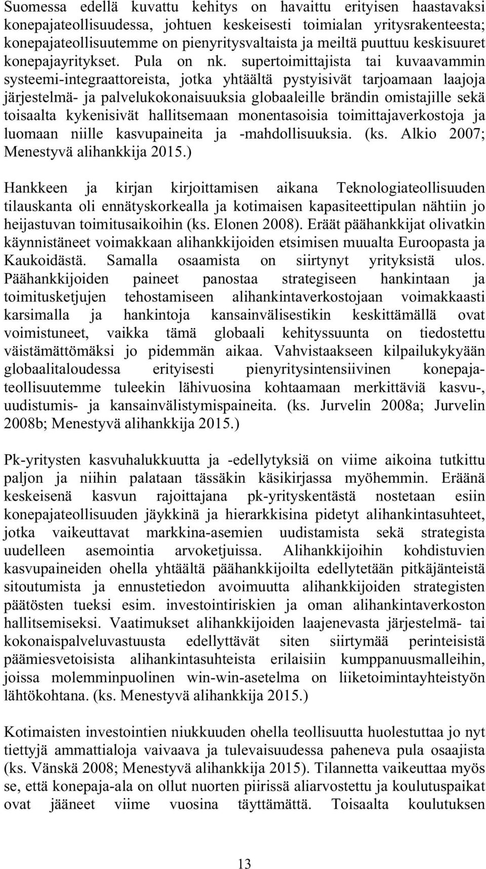 supertoimittajista tai kuvaavammin systeemi-integraattoreista, jotka yhtäältä pystyisivät tarjoamaan laajoja järjestelmä- ja palvelukokonaisuuksia globaaleille brändin omistajille sekä toisaalta