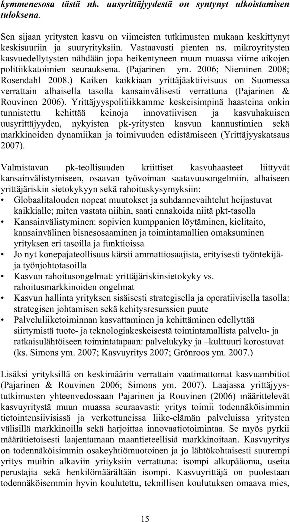 ) Kaiken kaikkiaan yrittäjäaktiivisuus on Suomessa verrattain alhaisella tasolla kansainvälisesti verrattuna (Pajarinen & Rouvinen 2006).