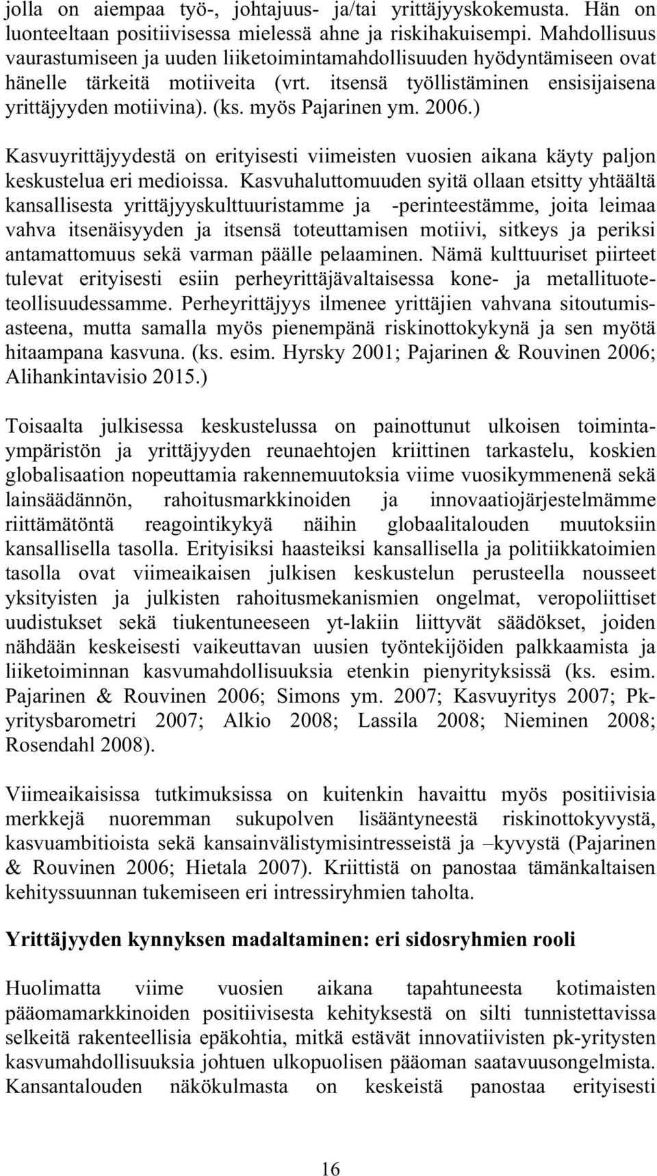 myös Pajarinen ym. 2006.) Kasvuyrittäjyydestä on erityisesti viimeisten vuosien aikana käyty paljon keskustelua eri medioissa.