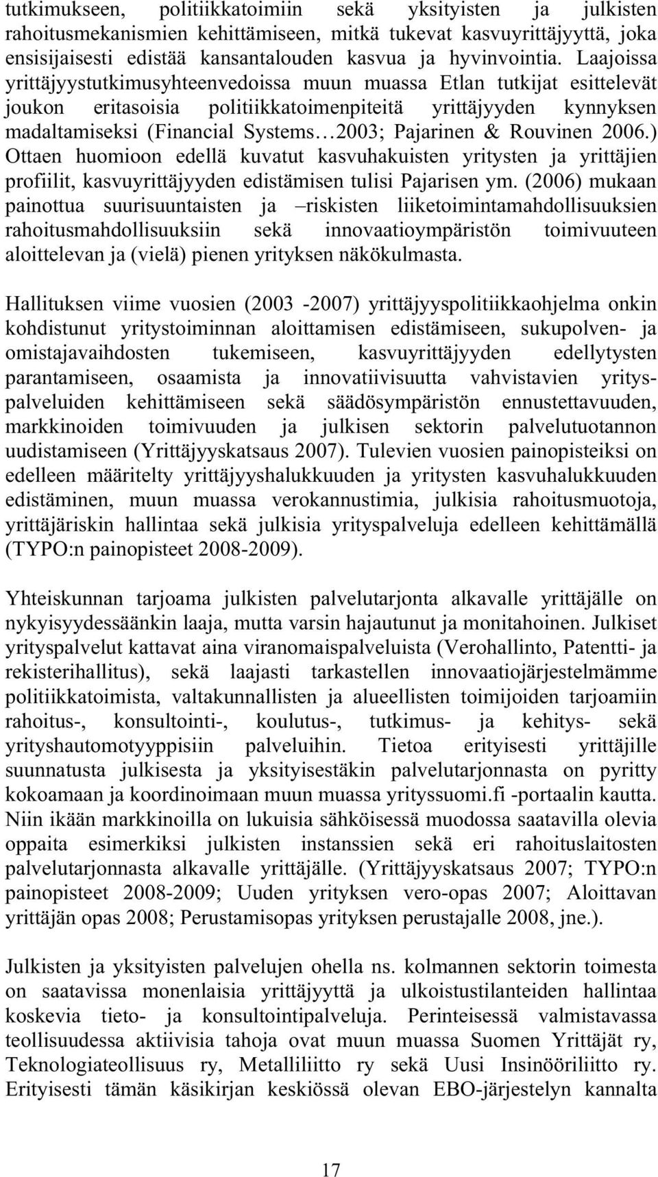 Rouvinen 2006.) Ottaen huomioon edellä kuvatut kasvuhakuisten yritysten ja yrittäjien profiilit, kasvuyrittäjyyden edistämisen tulisi Pajarisen ym.