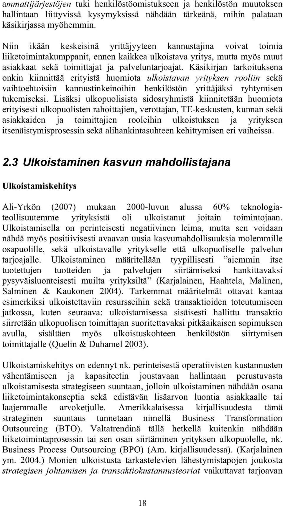 Käsikirjan tarkoituksena onkin kiinnittää erityistä huomiota ulkoistavan yrityksen rooliin sekä vaihtoehtoisiin kannustinkeinoihin henkilöstön yrittäjäksi ryhtymisen tukemiseksi.