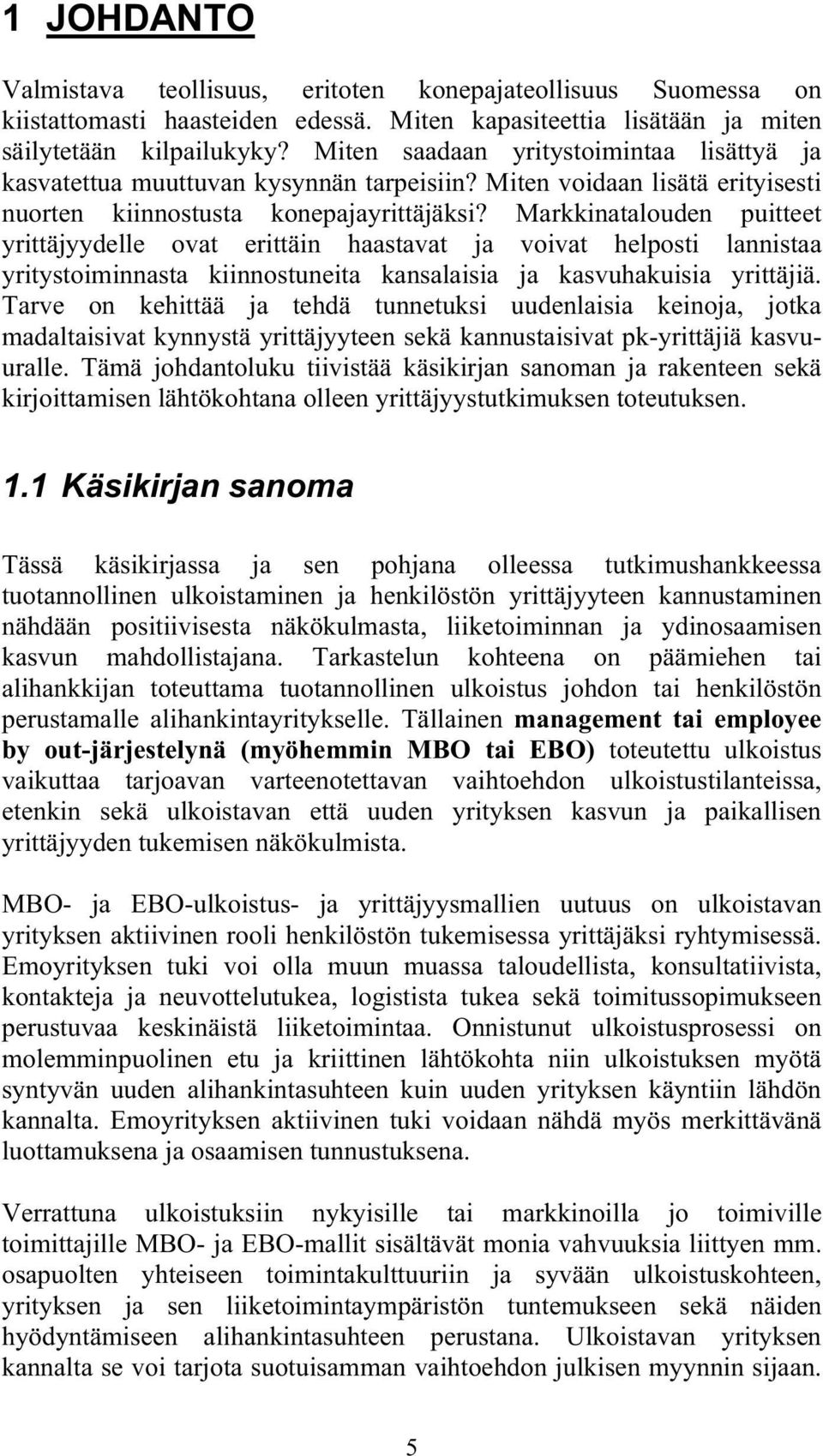 Markkinatalouden puitteet yrittäjyydelle ovat erittäin haastavat ja voivat helposti lannistaa yritystoiminnasta kiinnostuneita kansalaisia ja kasvuhakuisia yrittäjiä.