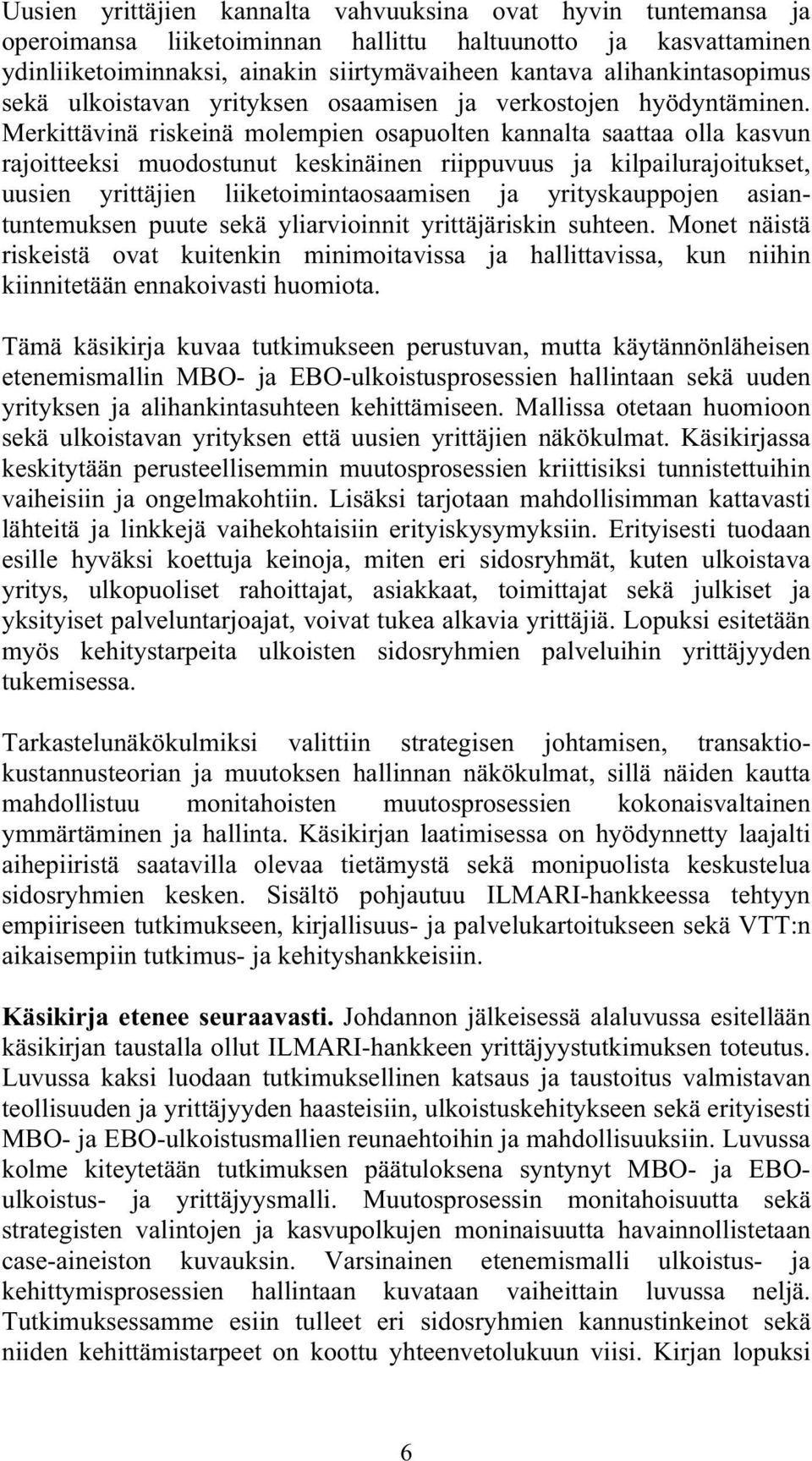 Merkittävinä riskeinä molempien osapuolten kannalta saattaa olla kasvun rajoitteeksi muodostunut keskinäinen riippuvuus ja kilpailurajoitukset, uusien yrittäjien liiketoimintaosaamisen ja