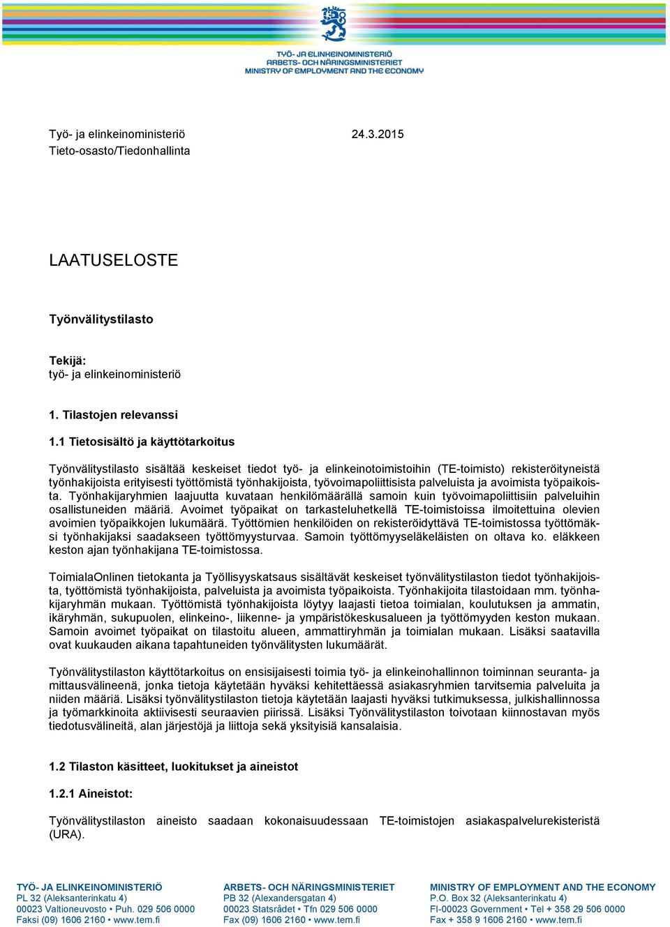 työvoimapoliittisista palveluista ja avoimista työpaikoista. Työnhakijaryhmien laajuutta kuvataan henkilömäärällä samoin kuin työvoimapoliittisiin palveluihin osallistuneiden määriä.