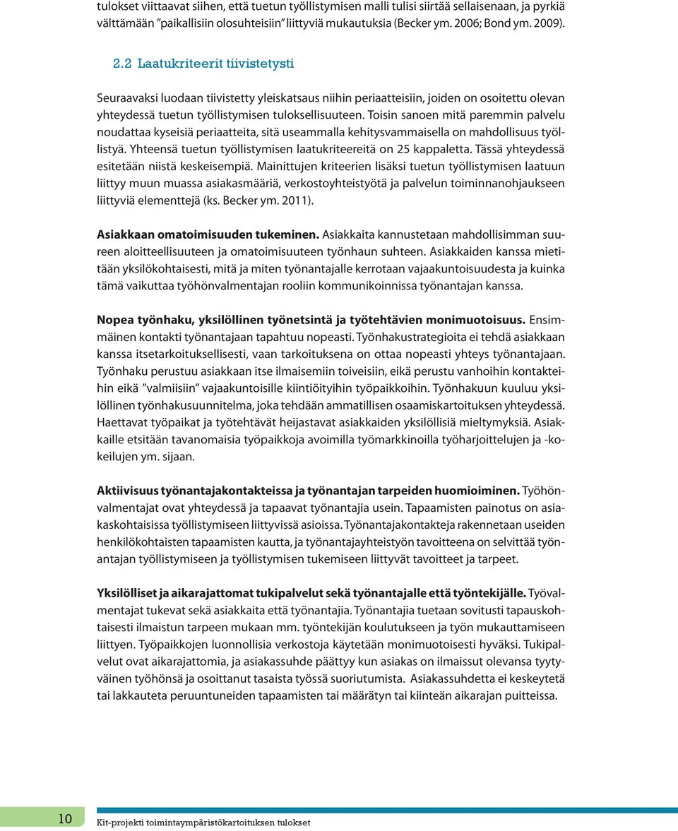 Toisin sanoen mitä paremmin palvelu noudattaa kyseisiä periaatteita, sitä useammalla kehitysvammaisella on mahdollisuus työllistyä. Yhteensä tuetun työllistymisen laatukriteereitä on 25 kappaletta.