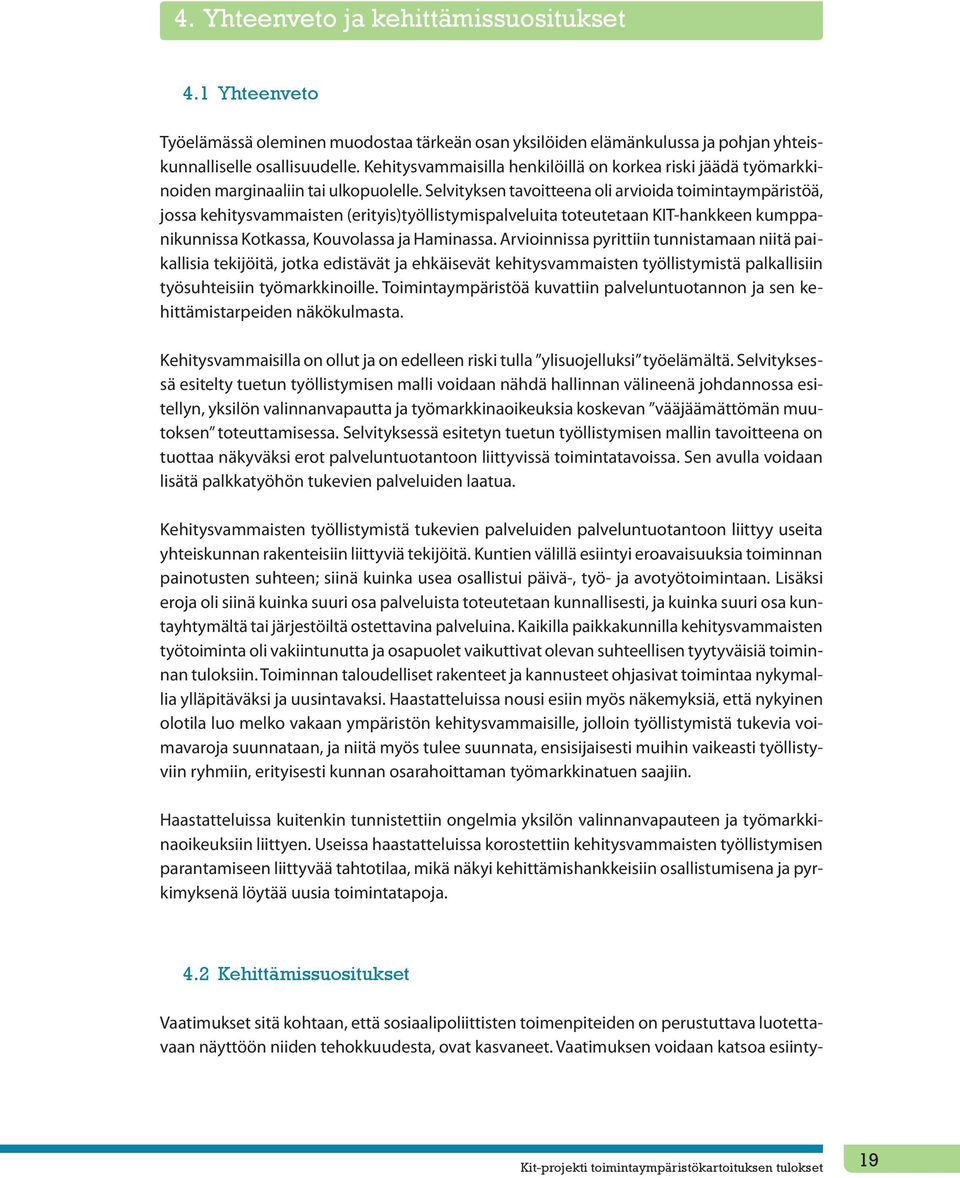 Selvityksen tavoitteena oli arvioida toimintaympäristöä, jossa kehitysvammaisten (erityis)työllistymispalveluita toteutetaan KIT-hankkeen kumppanikunnissa Kotkassa, Kouvolassa ja Haminassa.