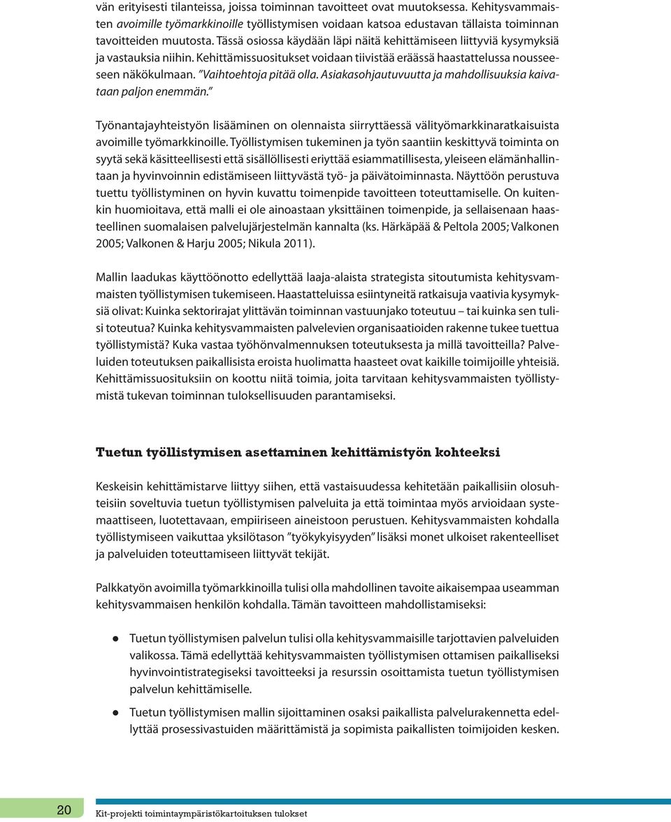 Tässä osiossa käydään läpi näitä kehittämiseen liittyviä kysymyksiä ja vastauksia niihin. Kehittämissuositukset voidaan tiivistää eräässä haastattelussa nousseeseen näkökulmaan.