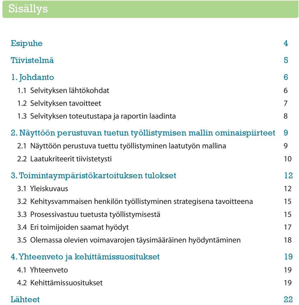 Toimintaympäristökartoituksen tulokset 12 3.1 Yleiskuvaus 12 3.2 Kehitysvammaisen henkilön työllistyminen strategisena tavoitteena 15 3.