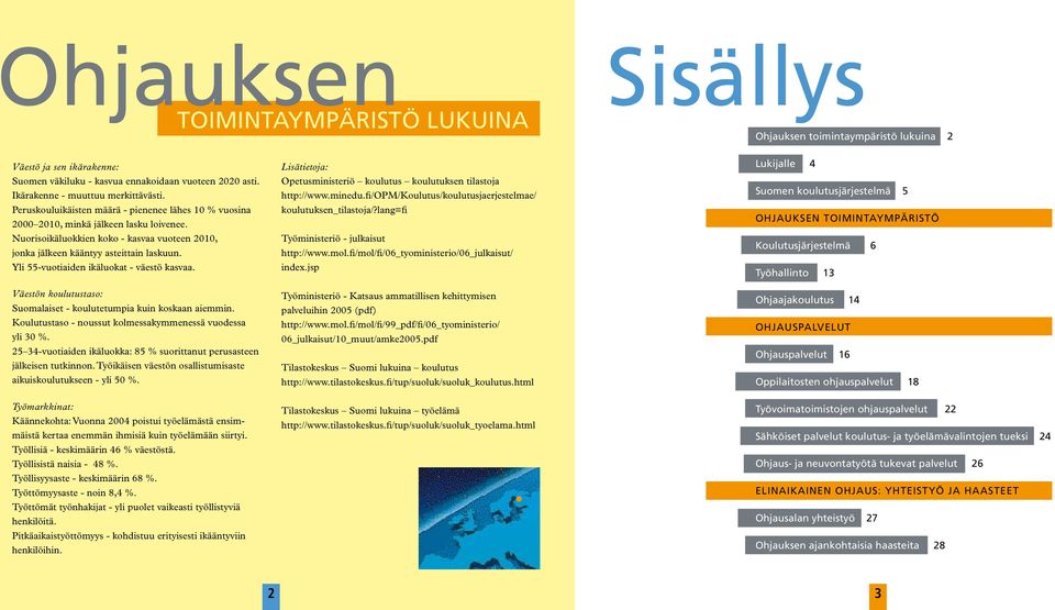 Yli 55-vuotiaiden ikäluokat - väestö kasvaa. Väestön koulutustaso: Suomalaiset - koulutetumpia kuin koskaan aiemmin. Koulutustaso - noussut kolmessakymmenessä vuodessa yli 30 %.