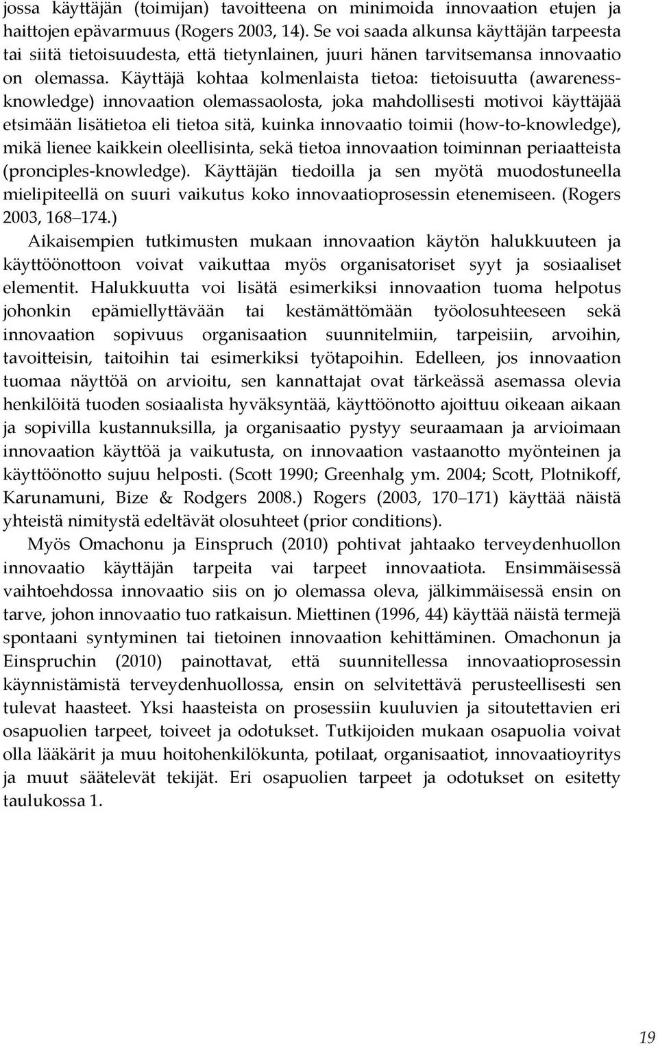 Käyttäjä kohtaa kolmenlaista tietoa: tietoisuutta (awarenessknowledge) innovaation olemassaolosta, joka mahdollisesti motivoi käyttäjää etsimään lisätietoa eli tietoa sitä, kuinka innovaatio toimii