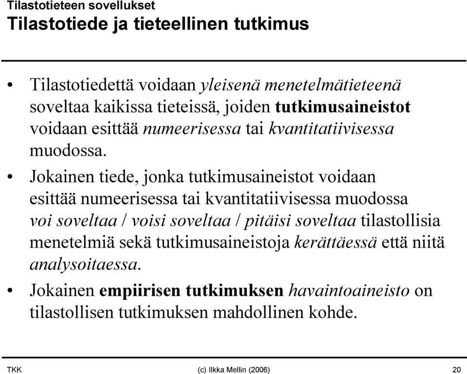 Jokainen tiede, jonka tutkimusaineistot voidaan esittää numeerisessa tai kvantitatiivisessa muodossa voi soveltaa / voisi soveltaa / pitäisi