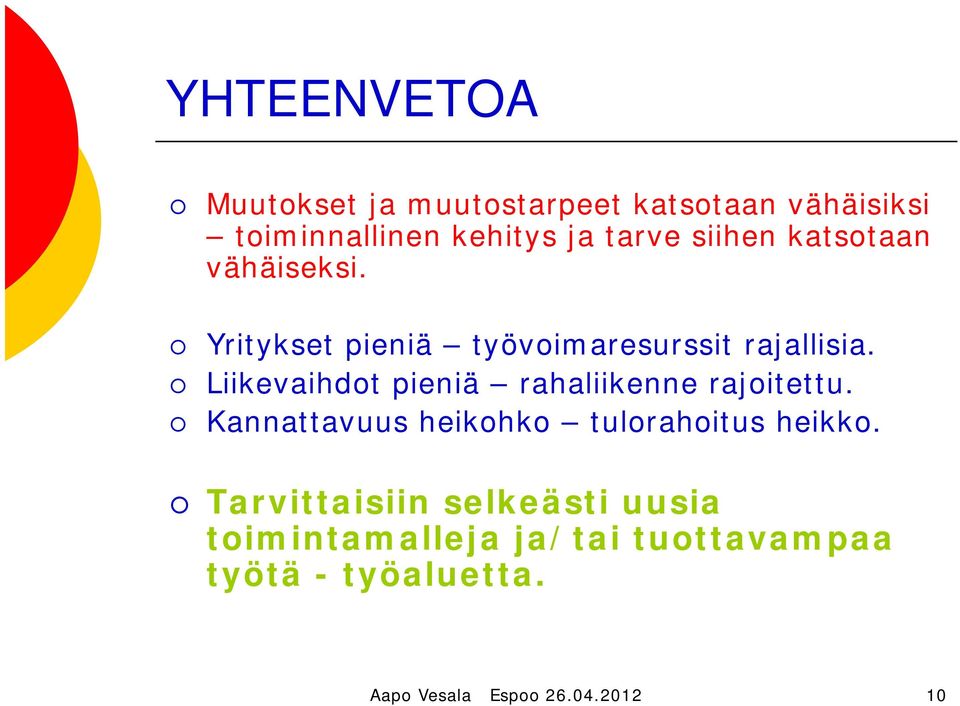 Liikevaihdot pieniä rahaliikenne rajoitettu. Kannattavuus heikohko tulorahoitus heikko.