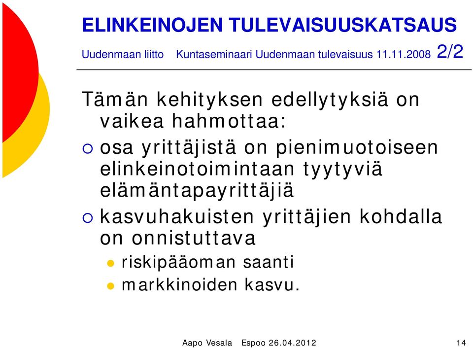 pienimuotoiseen elinkeinotoimintaan tyytyviä elämäntapayrittäjiä kasvuhakuisten