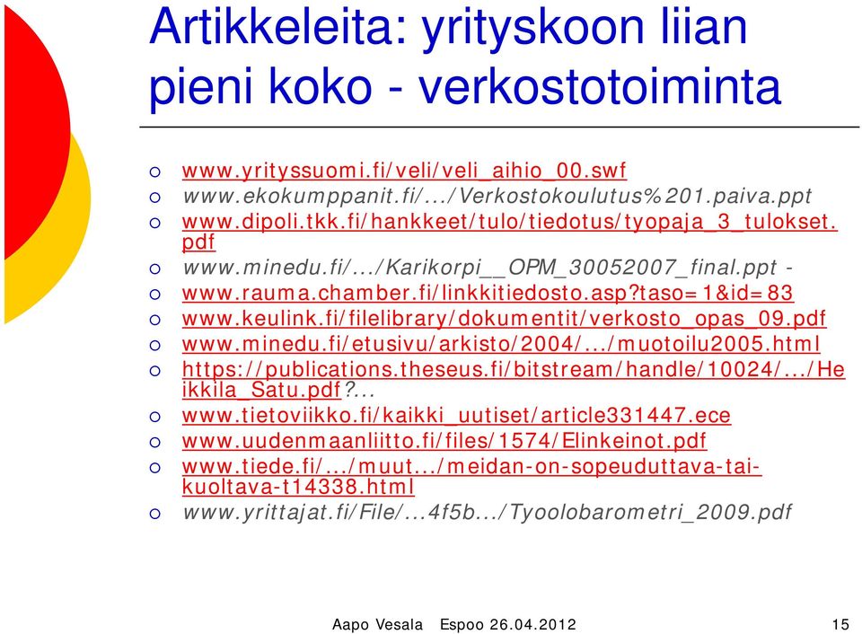 fi/filelibrary/dokumentit/verkosto_opas_09.pdf www.minedu.fi/etusivu/arkisto/2004/.../muotoilu2005.html https://publications.theseus.fi/bitstream/handle/10024/.../he ikkila_satu.pdf?... www.tietoviikko.