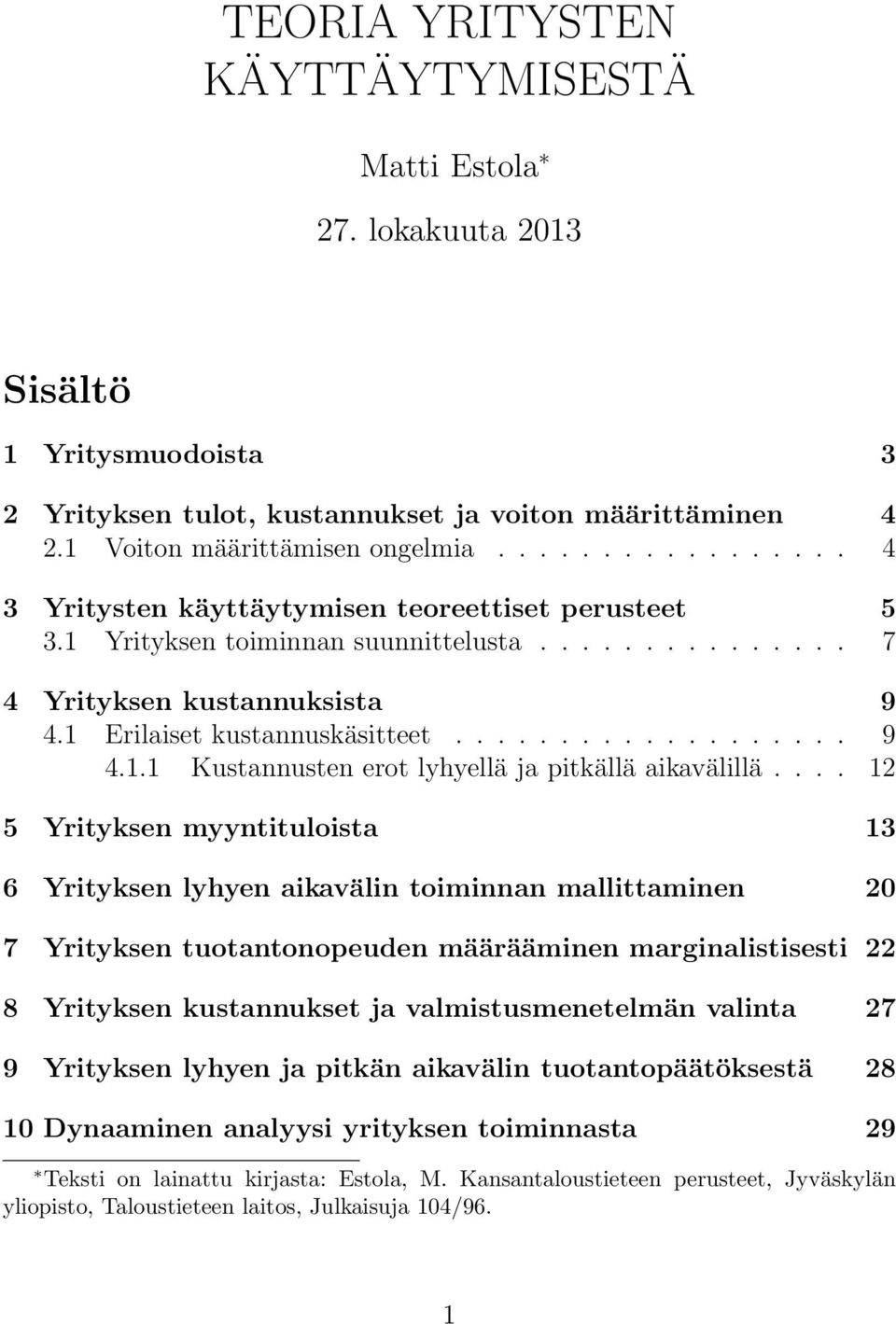 ... 12 5 Yrityksen myyntituloista 13 6 Yrityksen lyhyen aikavälin toiminnan mallittaminen 20 7 Yrityksen tuotantonopeuden määrääminen marginalistisesti 22 8 Yrityksen kustannukset ja