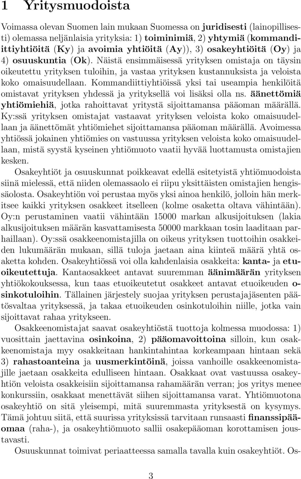 Näistä ensimmäisessä yrityksen omistaja on täysin oikeutettu yrityksen tuloihin, ja vastaa yrityksen kustannuksista ja veloista koko omaisuudellaan.