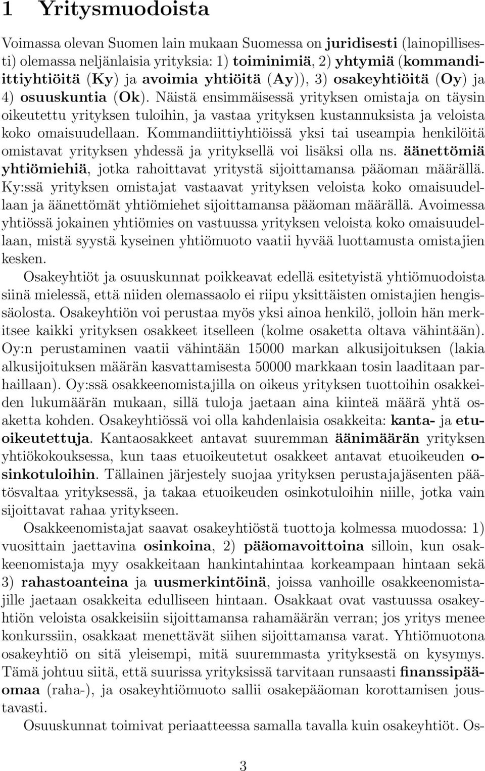 Näistä ensimmäisessä yrityksen omistaja on täysin oikeutettu yrityksen tuloihin, ja vastaa yrityksen kustannuksista ja veloista koko omaisuudellaan.