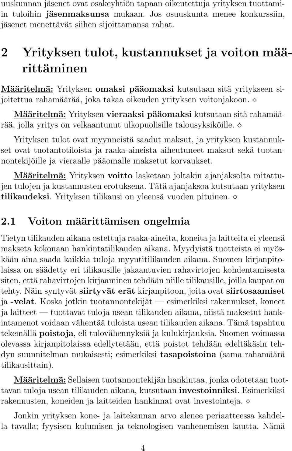 Määritelmä: Yrityksen vieraaksi pääomaksi kutsutaan sitä rahamäärää, jolla yritys on velkaantunut ulkopuolisille talousyksiköille.