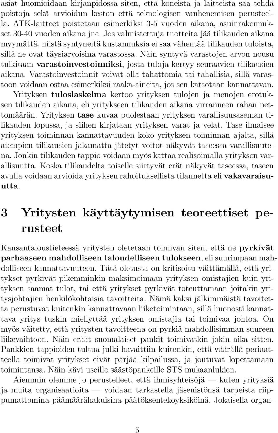 Jos valmistettuja tuotteita jää tilikauden aikana myymättä, niistä syntyneitä kustannuksia ei saa vähentää tilikauden tuloista, sillä ne ovat täysiarvoisina varastossa.