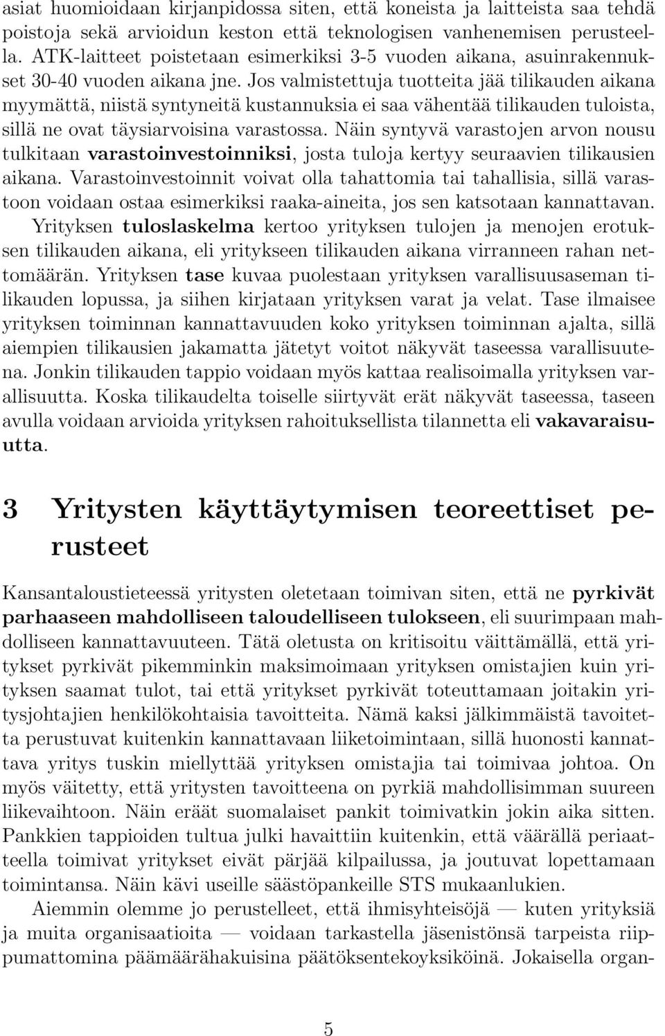 Jos valmistettuja tuotteita jää tilikauden aikana myymättä, niistä syntyneitä kustannuksia ei saa vähentää tilikauden tuloista, sillä ne ovat täysiarvoisina varastossa.