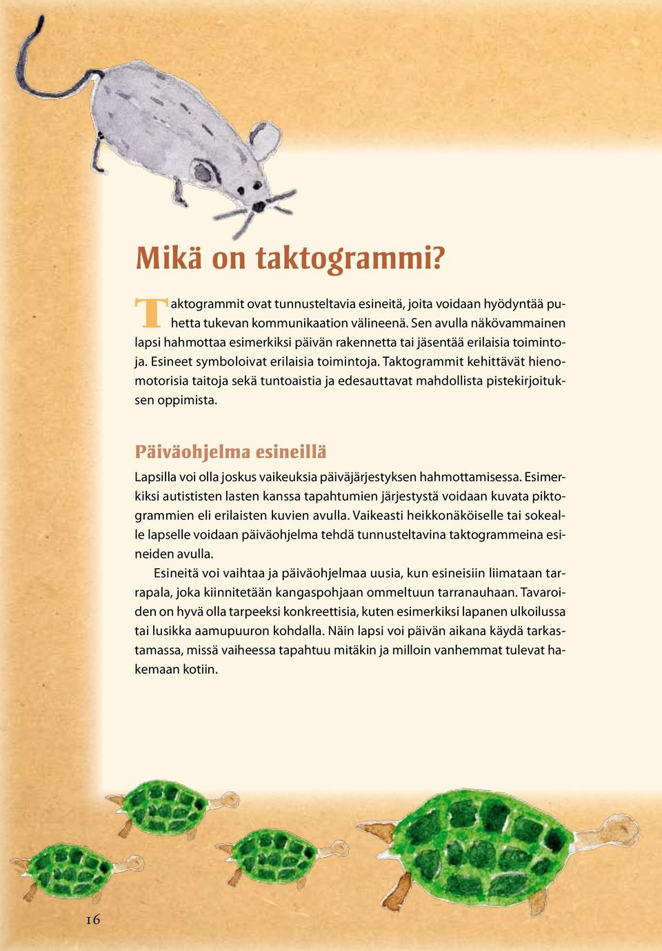 Taktogrammit kehittävät hienomotorisia taitoja sekä tuntoaistia ja edesauttavat mahdollista pistekirjoituksen oppimista.