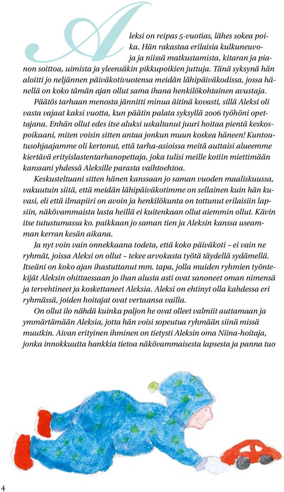 Päätös tarhaan menosta jännitti minua äitinä kovasti, sillä Aleksi oli vasta vajaat kaksi vuotta, kun päätin palata syksyllä 2006 työhöni opettajana.