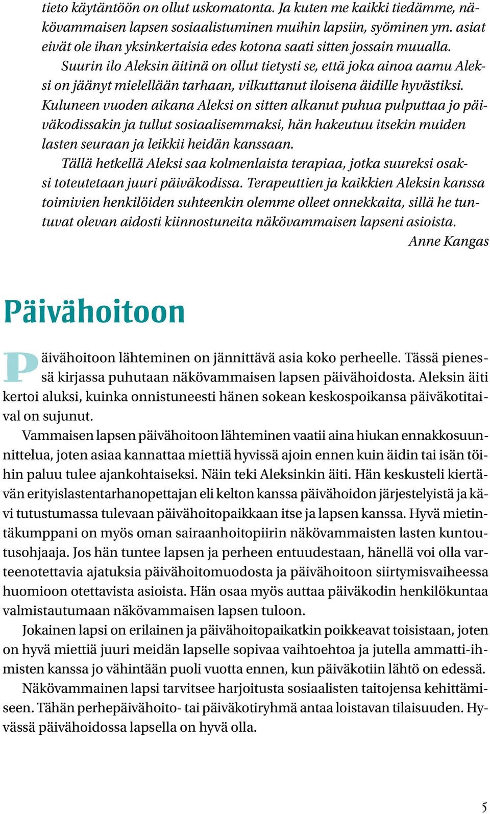 Suurin ilo Aleksin äitinä on ollut tietysti se, että joka ainoa aamu Aleksi on jäänyt mielellään tarhaan, vilkuttanut iloisena äidille hyvästiksi.