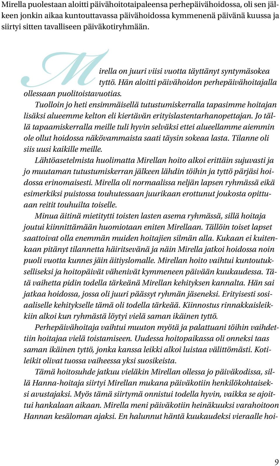 Tuolloin jo heti ensimmäisellä tutustumiskerralla tapasimme hoitajan lisäksi alueemme kelton eli kiertävän erityislastentarhanopettajan.