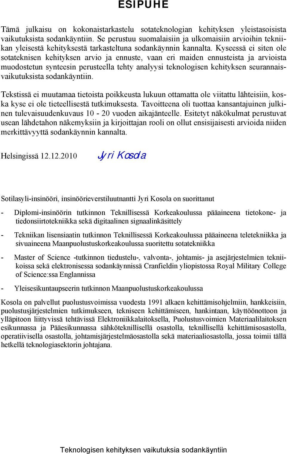 Kyseessä ei siten ole sotateknisen kehityksen arvio ja ennuste, vaan eri maiden ennusteista ja arvioista muodostetun synteesin perusteella tehty analyysi teknologisen kehityksen