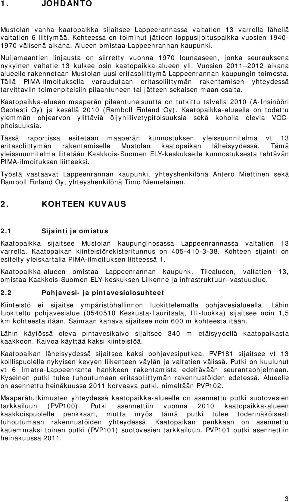 Nuijamaantien linjausta on siirretty vuonna 1970 lounaaseen, jonka seurauksena nykyinen valtatie 13 kulkee osin kaatopaikka-alueen yli.