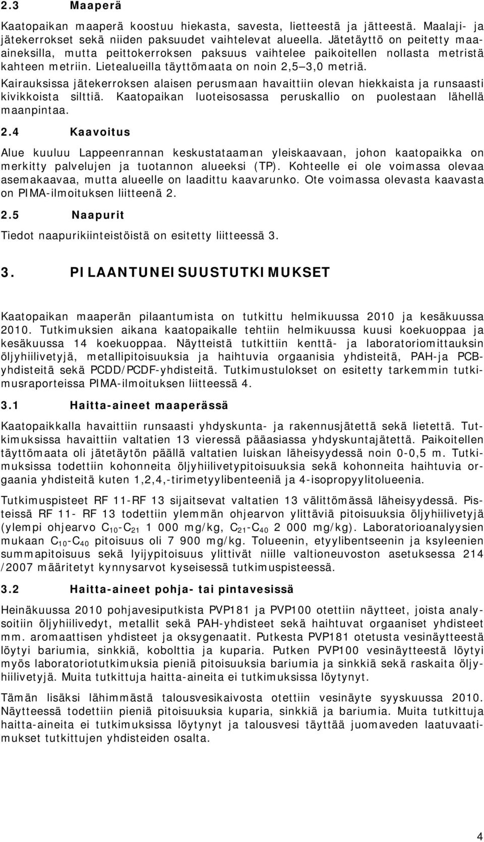 Kairauksissa jätekerroksen alaisen perusmaan havaittiin olevan hiekkaista ja runsaasti kivikkoista silttiä. Kaatopaikan luoteisosassa peruskallio on puolestaan lähellä maanpintaa. 2.