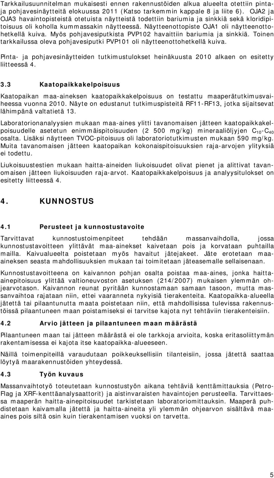 Myös pohjavesiputkista PVP102 havaittiin bariumia ja sinkkiä. Toinen tarkkailussa oleva pohjavesiputki PVP101 oli näytteenottohetkellä kuiva.