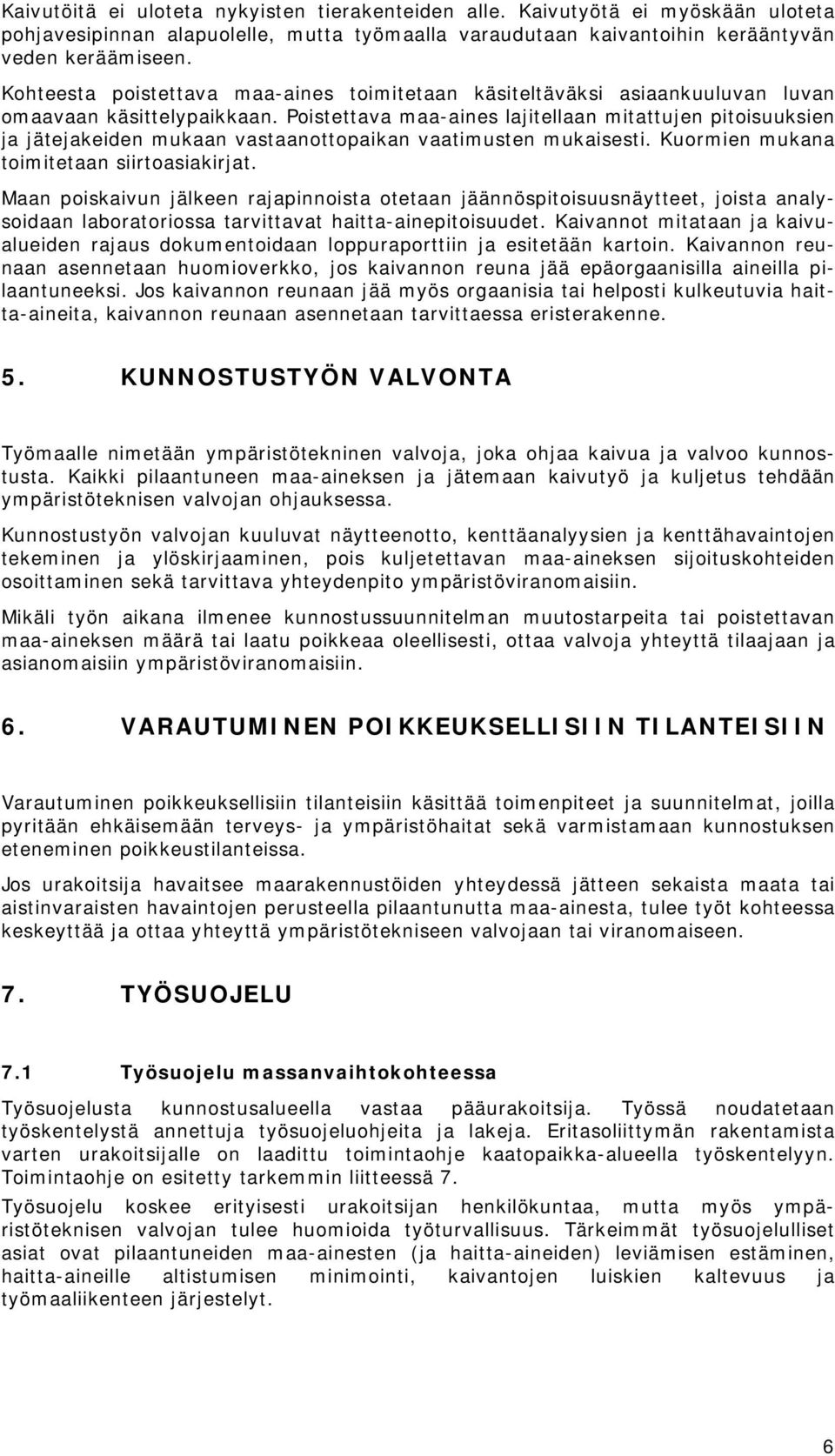 Poistettava maa-aines lajitellaan mitattujen pitoisuuksien ja jätejakeiden mukaan vastaanottopaikan vaatimusten mukaisesti. Kuormien mukana toimitetaan siirtoasiakirjat.