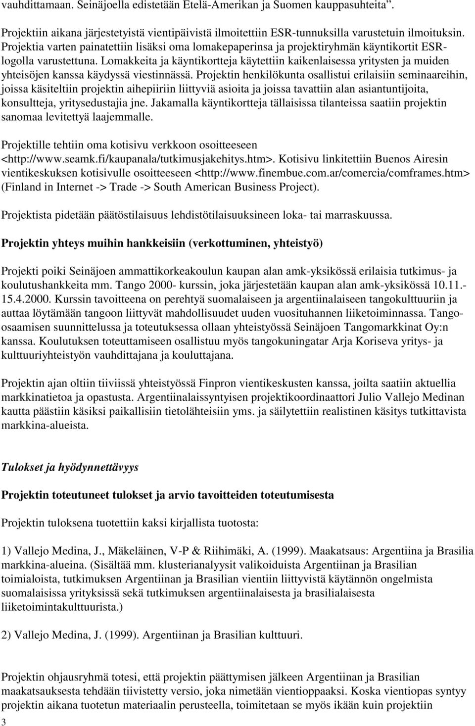 Lomakkeita ja käyntikortteja käytettiin kaikenlaisessa yritysten ja muiden yhteisöjen kanssa käydyssä viestinnässä.