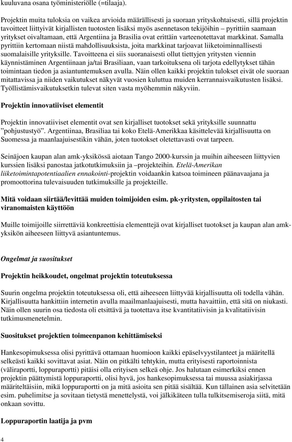 saamaan yritykset oivaltamaan, että Argentiina ja Brasilia ovat erittäin varteenotettavat markkinat.