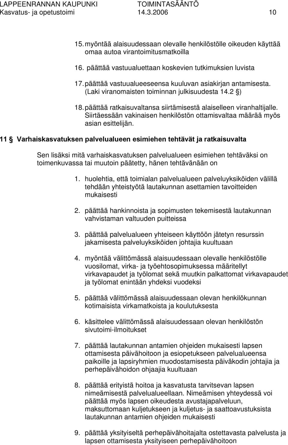 päättää ratkaisuvaltansa siirtämisestä alaiselleen viranhaltijalle. Siirtäessään vakinaisen henkilöstön ottamisvaltaa määrää myös asian esittelijän.