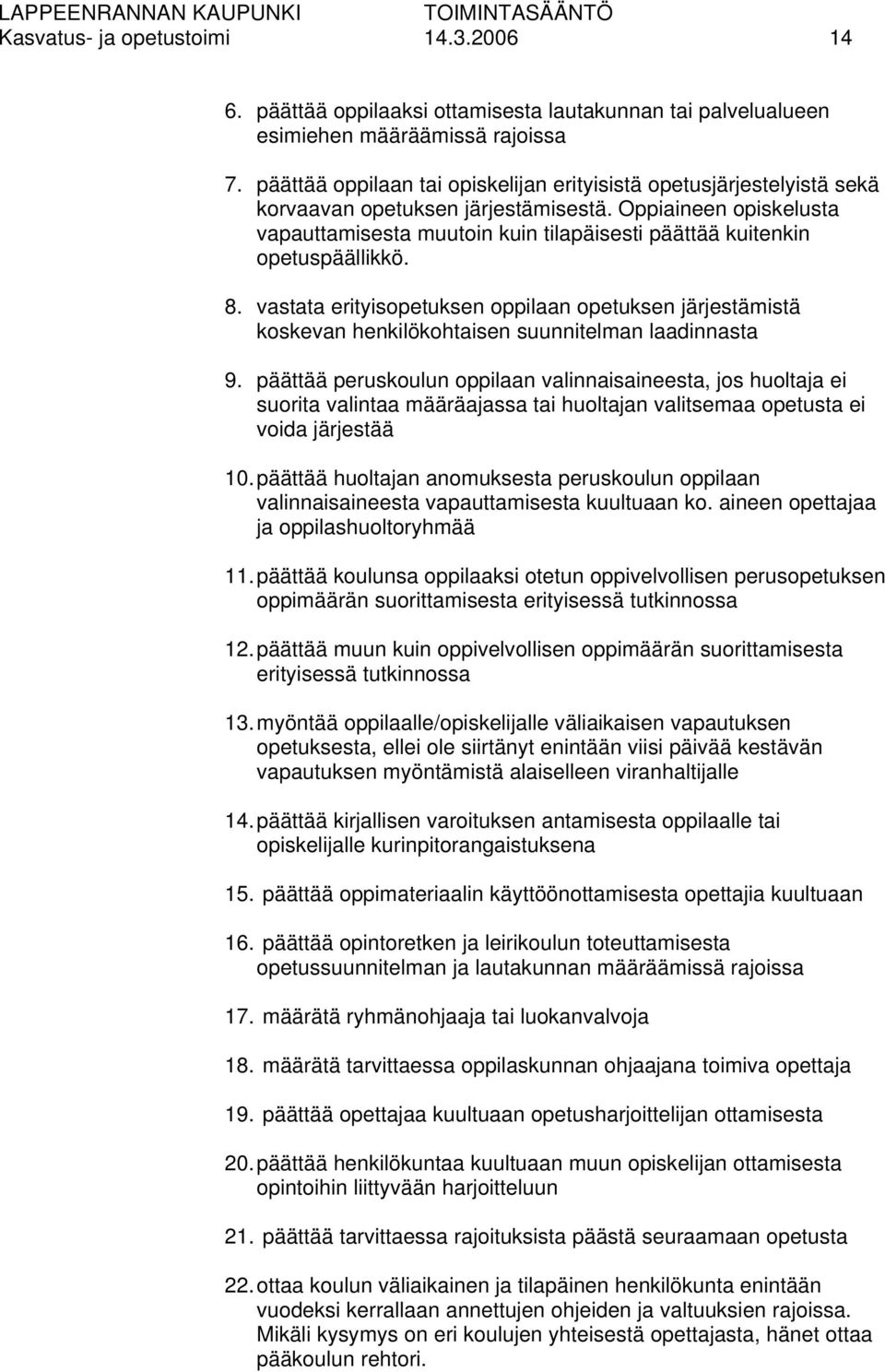 Oppiaineen opiskelusta vapauttamisesta muutoin kuin tilapäisesti päättää kuitenkin opetuspäällikkö. 8.