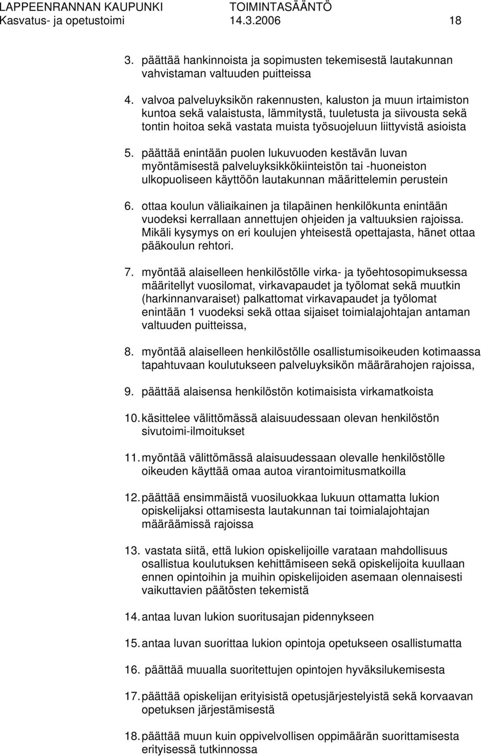 päättää enintään puolen lukuvuoden kestävän luvan myöntämisestä palveluyksikkökiinteistön tai -huoneiston ulkopuoliseen käyttöön lautakunnan määrittelemin perustein 6.