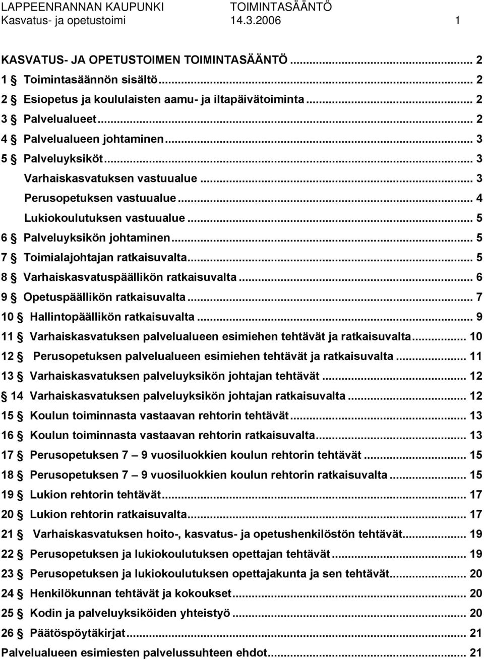 .. 5 7 Toimialajohtajan ratkaisuvalta... 5 8 Varhaiskasvatuspäällikön ratkaisuvalta... 6 9 Opetuspäällikön ratkaisuvalta... 7 10 Hallintopäällikön ratkaisuvalta.