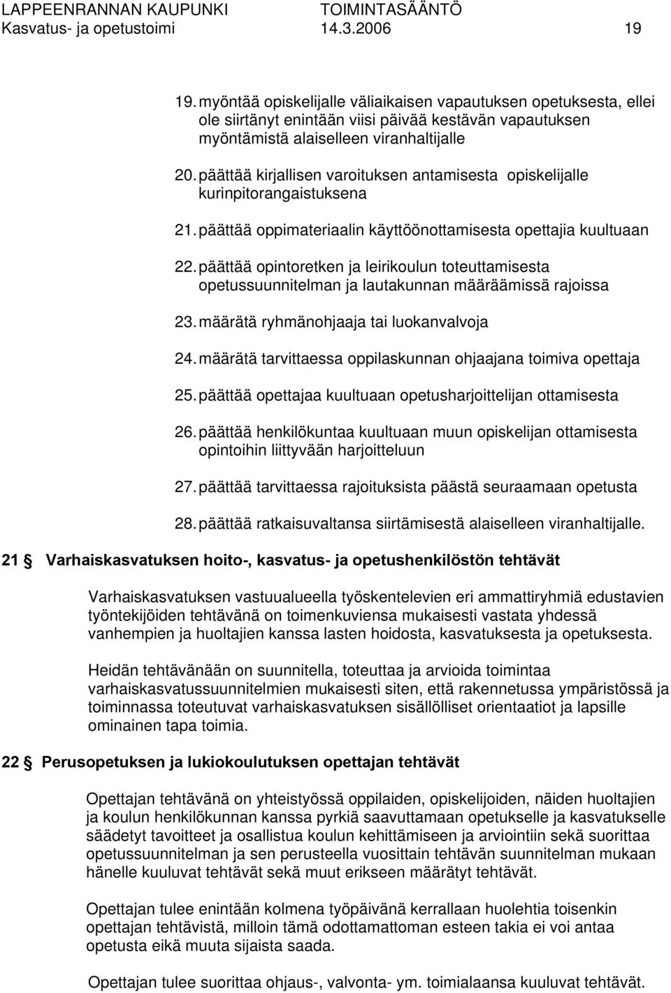 päättää kirjallisen varoituksen antamisesta opiskelijalle kurinpitorangaistuksena 21. päättää oppimateriaalin käyttöönottamisesta opettajia kuultuaan 22.