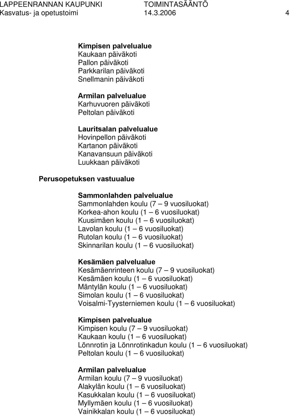 Hovinpellon päiväkoti Kartanon päiväkoti Kanavansuun päiväkoti Luukkaan päiväkoti Perusopetuksen vastuualue Sammonlahden palvelualue Sammonlahden koulu (7 9 vuosiluokat) Korkea-ahon koulu (1 6